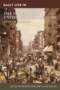 Title: Daily Life in the Industrial United States, 1870-1900, Author: Julie Husband