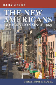 Title: Daily Life of the New Americans: Immigration since 1965, Author: Christoph Strobel