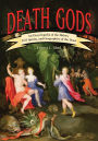 Death Gods: An Encyclopedia of the Rulers, Evil Spirits, and Geographies of the Dead