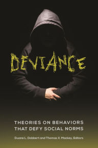 Title: Deviance: Theories on Behaviors That Defy Social Norms, Author: Duane L. Dobbert Ph.D.