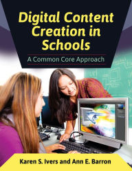 Title: Digital Content Creation in Schools: A Common Core Approach, Author: Karen S. Ivers
