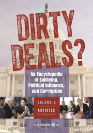 Title: Dirty Deals?: An Encyclopedia of Lobbying, Political Influence, and Corruption [3 volumes], Author: Amy Handlin