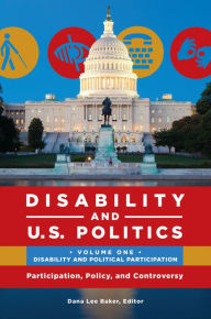 Title: Disability and U.S. Politics: Participation, Policy, and Controversy [2 volumes], Author: Dana Lee Baker