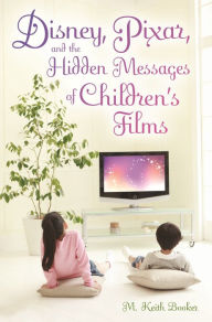 Title: Disney, Pixar, and the Hidden Messages of Children's Films, Author: M. Keith Booker