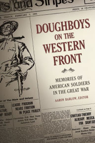 Title: Doughboys on the Western Front: Memories of American Soldiers in the Great War, Author: Aaron Barlow