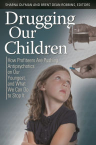 Title: Drugging Our Children: How Profiteers Are Pushing Antipsychotics on Our Youngest, and What We Can Do to Stop It, Author: Sharna Olfman