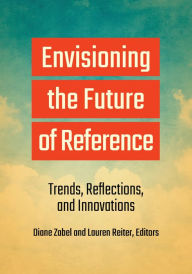 Title: Envisioning the Future of Reference: Trends, Reflections, and Innovations, Author: Diane Zabel