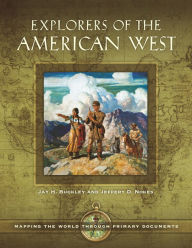 Title: Explorers of the American West: Mapping the World through Primary Documents, Author: Jay H. Buckley