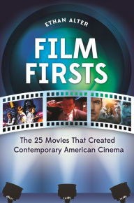 Title: Film Firsts: The 25 Movies That Created Contemporary American Cinema, Author: Ethan Alter