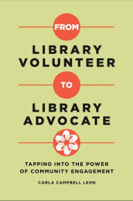 Title: From Library Volunteer to Library Advocate: Tapping into the Power of Community Engagement, Author: Carla Campbell Lehn