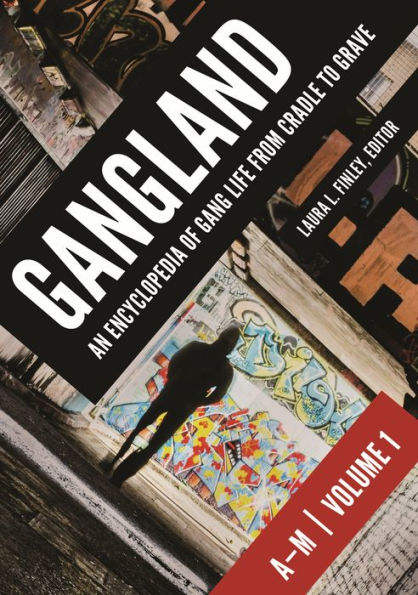 Gangland: An Encyclopedia of Gang Life from Cradle to Grave [2 volumes]