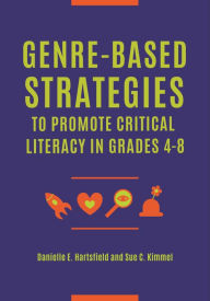 Title: Genre-Based Strategies to Promote Critical Literacy in Grades 4-8, Author: Danielle E. Hartsfield