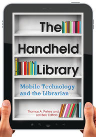Title: The Handheld Library: Mobile Technology and the Librarian, Author: Thomas A. Peters