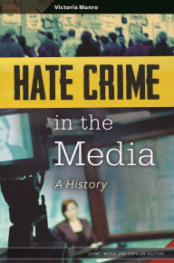 Title: Hate Crime in the Media: A History, Author: Victoria Munro