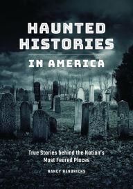 Title: Haunted Histories in America: True Stories behind the Nation's Most Feared Places, Author: Nancy Hendricks