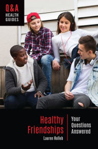 Title: Healthy Friendships: Your Questions Answered, Author: Lauren Holleb