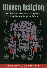 Title: Hidden Religion: The Greatest Mysteries and Symbols of the World's Religious Beliefs, Author: Micah Issitt