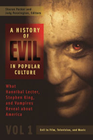 Title: A History of Evil in Popular Culture: What Hannibal Lecter, Stephen King, and Vampires Reveal about America [2 volumes], Author: Sharon Packer MD