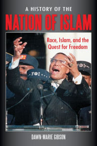 Title: A History of the Nation of Islam: Race, Islam, and the Quest for Freedom, Author: Dawn-Marie Gibson