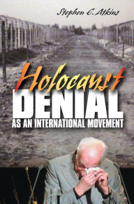 Title: Holocaust Denial as an International Movement, Author: Stephen E. Atkins