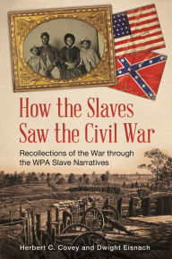 Title: How the Slaves Saw the Civil War: Recollections of the War through the WPA Slave Narratives, Author: Herbert C. Covey