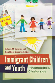 Title: Immigrant Children and Youth: Psychological Challenges, Author: Alberto M. Bursztyn Ph.D.