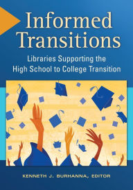 Title: Informed Transitions: Libraries Supporting the High School to College Transition, Author: Kenneth J. Burhanna