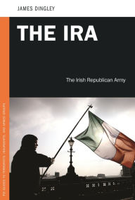 Title: The IRA: The Irish Republican Army, Author: James C. Dingley