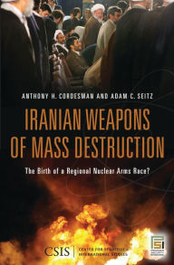 Title: Iranian Weapons of Mass Destruction: The Birth of a Regional Nuclear Arms Race?, Author: Adam C. Seitz