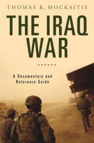 Title: The Iraq War: A Documentary and Reference Guide, Author: Thomas R. Mockaitis