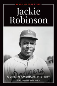 Title: Jackie Robinson: A Life in American History, Author: Courtney Michelle Smith