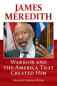 Title: James Meredith: Warrior and the America That Created Him, Author: Meredith Coleman McGee