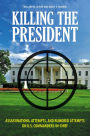 Killing the President: Assassinations, Attempts, and Rumored Attempts on U.S. Commanders-in-Chief