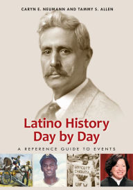 Title: Latino History Day by Day: A Reference Guide to Events, Author: Caryn E. Neumann