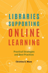 Title: Libraries Supporting Online Learning: Practical Strategies and Best Practices, Author: Christina D. Mune