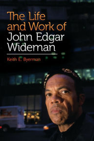 Title: The Life and Work of John Edgar Wideman, Author: Keith E. Byerman