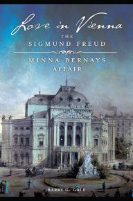 Title: Love in Vienna: The Sigmund Freud-Minna Bernays Affair, Author: Barry G. Gale