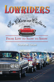 Title: Lowriders in Chicano Culture: From Low to Slow to Show, Author: Charles M. Tatum