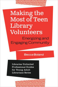 Title: Making the Most of Teen Library Volunteers: Energizing and Engaging Community, Author: Becca Boland