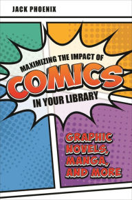 Title: Maximizing the Impact of Comics in Your Library: Graphic Novels, Manga, and More, Author: Jack Phoenix