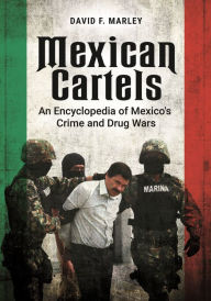 Title: Mexican Cartels: An Encyclopedia of Mexico's Crime and Drug Wars, Author: David F. Marley