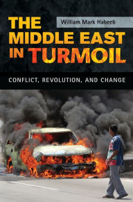 Title: The Middle East in Turmoil: Conflict, Revolution, and Change, Author: William M. Habeeb