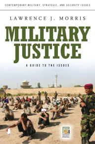 Title: Military Justice: A Guide to the Issues, Author: Lawrence J. Morris