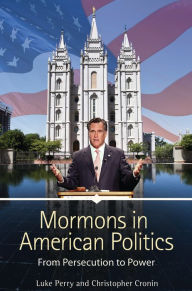Title: Mormons in American Politics: From Persecution to Power, Author: Luke Perry