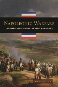 Title: Napoleonic Warfare: The Operational Art of the Great Campaigns, Author: John T. Kuehn