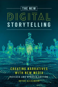 Title: The New Digital Storytelling: Creating Narratives with New Media--Revised and Updated Edition, Author: Bryan Alexander