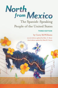 Title: North from Mexico: The Spanish-Speaking People of the United States, Author: Carey McWilliams
