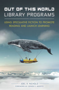 Title: Out of This World Library Programs: Using Speculative Fiction to Promote Reading and Launch Learning, Author: Joel A. Nichols