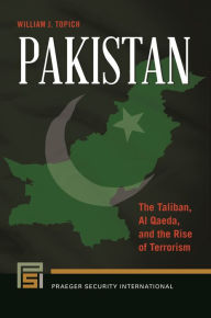 Title: Pakistan: The Taliban, Al Qaeda, and the Rise of Terrorism, Author: William J. Topich