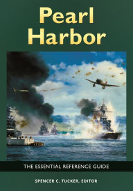 Title: Pearl Harbor: The Essential Reference Guide, Author: Spencer C. Tucker